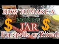 HOW TO MAKE A MONEY JAR For MONEY SPELLS OR MONEY RITUALS