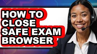 How to Close Safe Exam Browser - Easy Guide