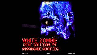 White Zombie - Real Solution #9 [MissingNo. Bootleg]