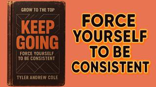 Keep Going: Force Yourself To Be Consistent (Audiobook)