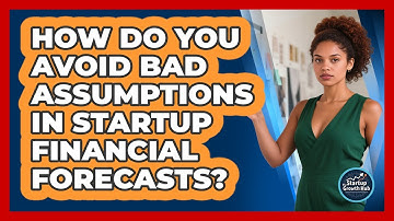 How Do You Avoid Bad Assumptions In Startup Financial Forecasts? - The Startup Growth Hub