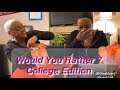WOULD YOU RATHER | COLLEGE EDITION