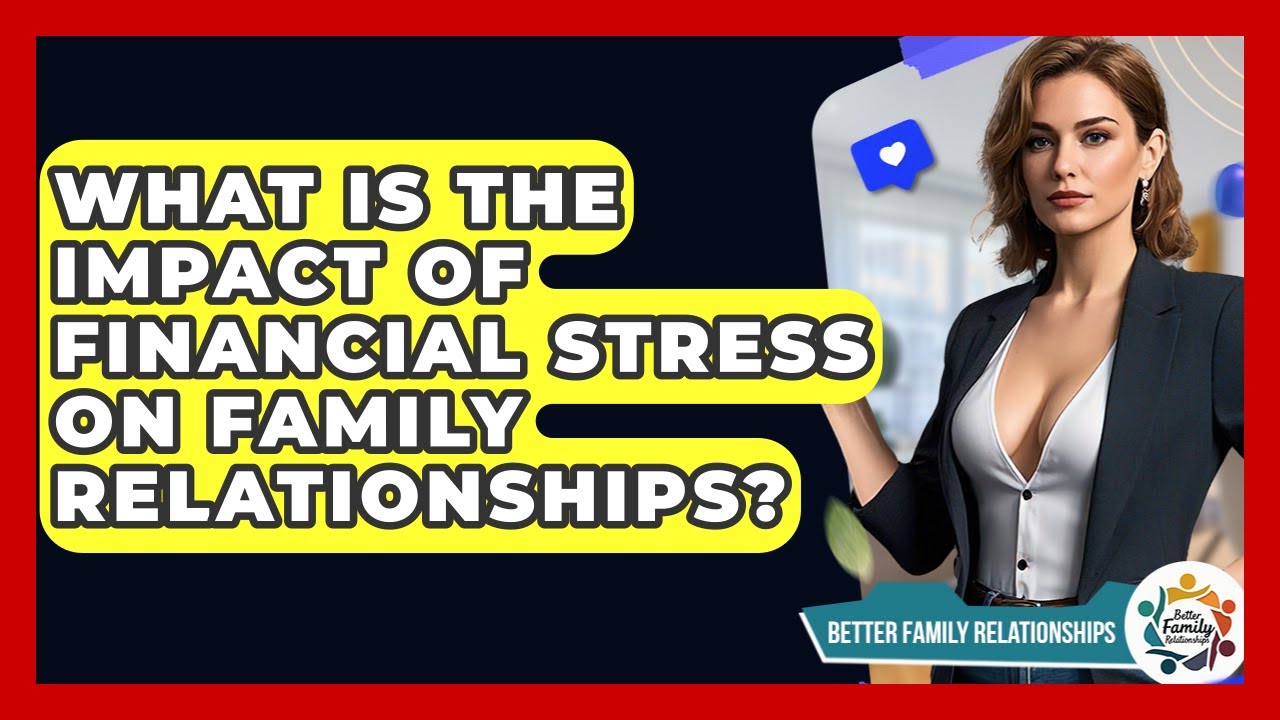 What Is The Impact Of Financial Stress On Family Relationships? - Better Family Relationships
