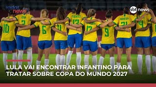 Lula Tem Agenda Com Presidente Da Fifa Para Tratar Da Copa Do Mundo Feminina De 2027 radarnews