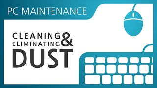 PC Maintenance | Cleaning and Eliminating Dust