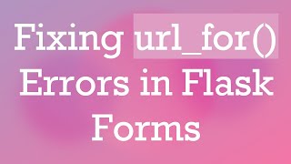 Fixing url_for() Errors in Flask Forms