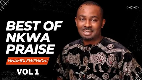 Best Of Nkwa Praise Vol 1 — Nnamdi Ewenighi |Latest Nigerian Gospel Music 2023