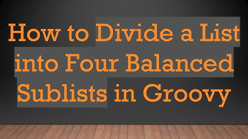 How to Divide a List into Four Balanced Sublists in Groovy