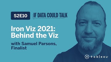 Iron Viz 2021: Behind the Viz with Finalist Samuel Parsons - If Data Could Talk S2E10