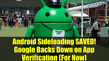 Android Sideloading SAVED! Google Backs Down on App Verification (For Now)