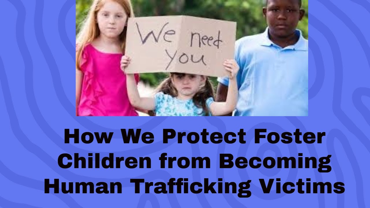 How We Protect Foster Children from Becoming Human Trafficking Victims ...