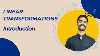1.Linear Transformations/Vector Space Homomorphism- Introduction