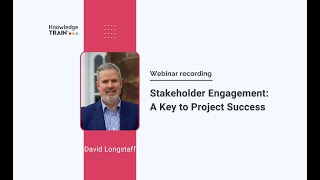 Stakeholder Engagement: A Key to Project Success with David Longstaff | Knowledge Train #projects