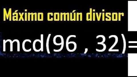 mcd 96 y 32 , maximo comun divisor , como se halla , ejemplos