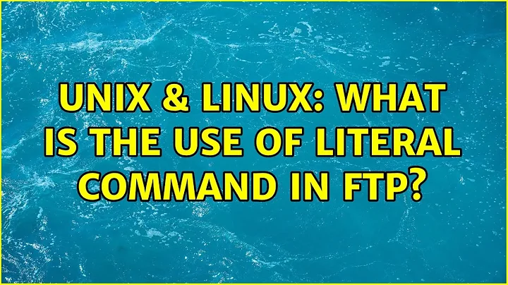 Unix & Linux: What is the use of literal command in ftp?