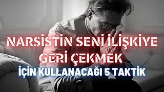 Narsistin Seni İlişkiye Geri Çekmek İçin Kullanacağı 5 Taktik