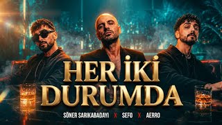 𝐒𝐨𝐧𝐞𝐫 𝐒𝐚𝐫ı𝐤𝐚𝐛𝐚𝐝𝐚𝐲ı & 𝐒𝐞𝐟𝐨 & 𝐀𝐞𝐫𝐫𝐨 - 𝐇𝐞𝐫 İ𝐤𝐢 𝐃𝐮𝐫𝐮𝐦𝐝𝐚 