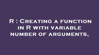 R : Creating a function in R with variable number of arguments,