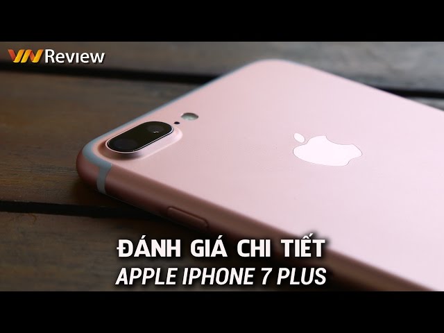 VnReview - Đánh giá chi tiết iPhone 7 Plus: Chiếc điện thoại cao cấp nhất của Apple