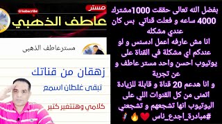 دعم القنوات الصغيرة و تحقيق شروط الربح من اليوتيوب مين هيشجع هم دعم 25 قناه شكرا مستر عاطف الذهبي