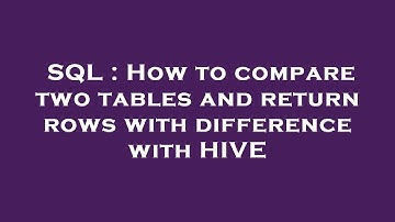SQL : How to compare two tables and return rows with difference with HIVE