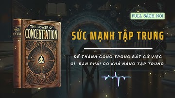 Sức Mạnh Của Sự Tập Trung (Full sách nói): Các bài học và phương pháp thực tiễn, giúp bạn tập trung