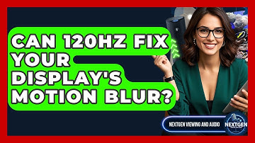 Can 120Hz Fix Your Display