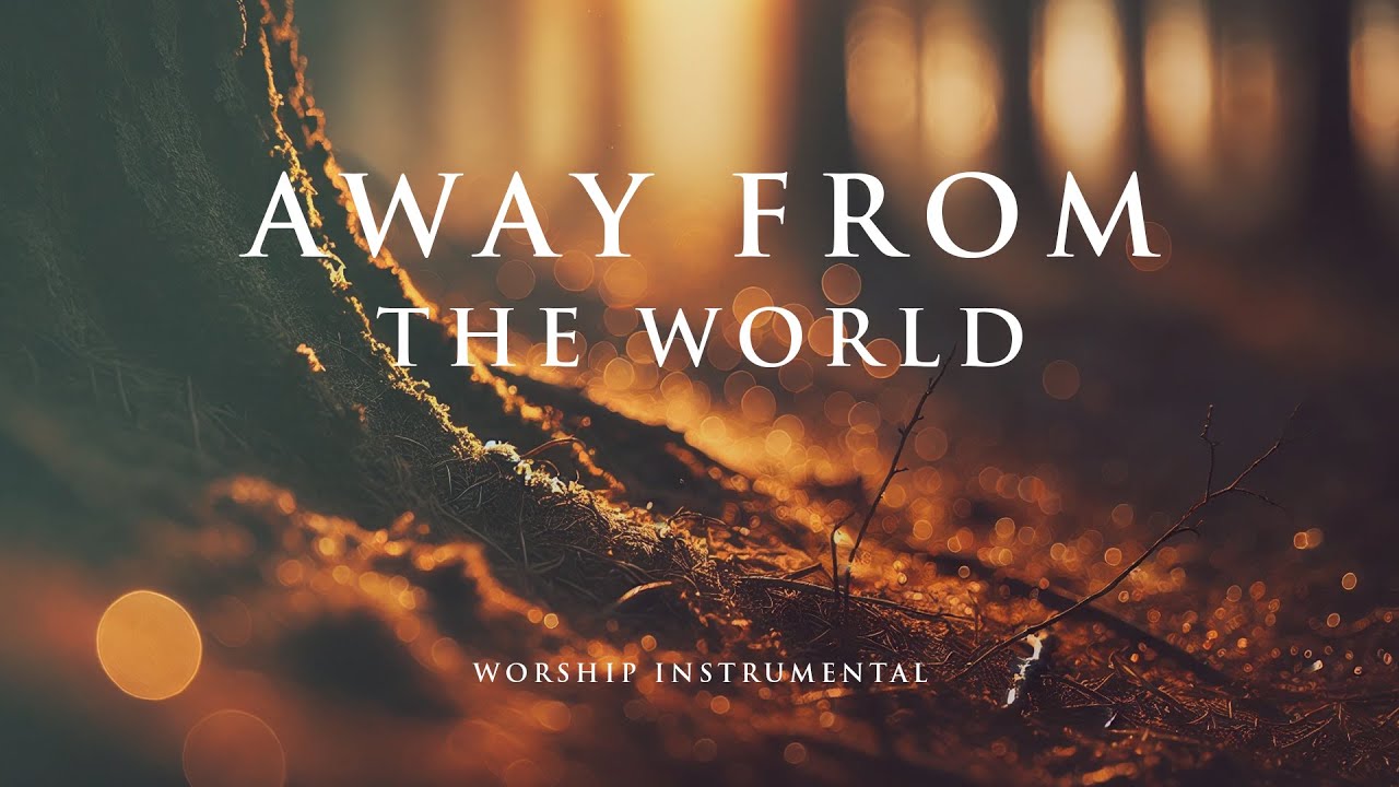 AWAY FROM THE WORLD – Soothing Worship Instrumental for Prayer, Devotion, and Peace
