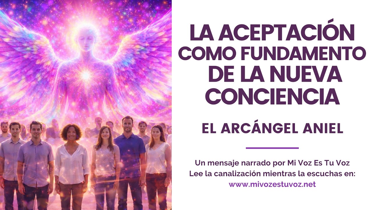 LA ACEPTACIÓN COMO FUNDAMENTO DE LA NUEVA CONCIENCIA | El Arcángel Aniel