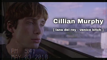 Cillian Murphy [ Lana Del Rey - Venice Bitch ] \\ fmv, edit