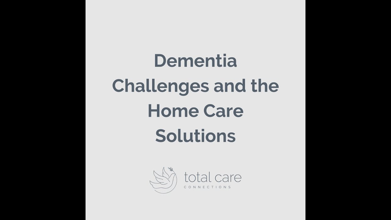Dementia Challenges and the Home Care Solutions