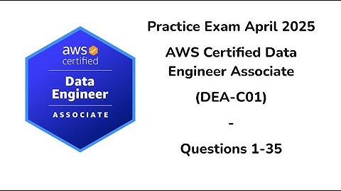 Practice Exam April 2025 | 1-35 Questions | AWS Certified Data Engineer Associate | DEA-C01