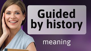 Guided by History: Understanding Its Meaning in English