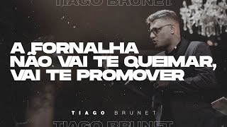 Tiago Brunet | The furnace won't burn you, it will promote you