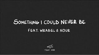 Tony Ann, Wrabel, Nour - Something I Could Never Be [ Lyric Video]