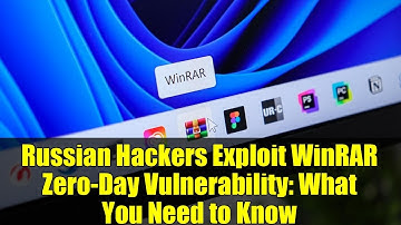 Russian Hackers Exploit WinRAR Zero-Day Vulnerability: What You Need to Know