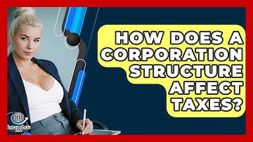How Does A Corporation Structure Affect Taxes? - BusinessGuide360.com