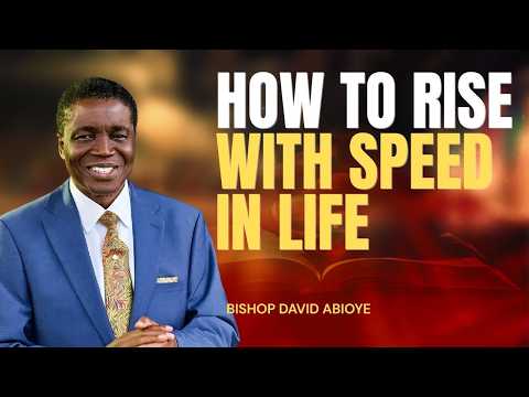HOW TO RISE WITH SPEED IN LIFE || BISHOP DAVID ABIOYE
