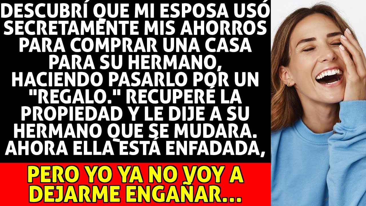 Descubrí Que Mi Esposa Usó Mis Ahorros Para Comprar Casa Para Su Hermano; Reclamé Lo Mío
