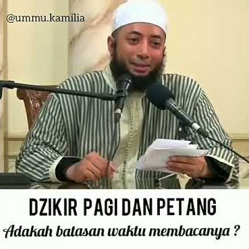 Dzikir Pagi dan Petang, Adakah Batasan Waktu Membacanya? - Ustadz Khalid Basalamah