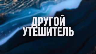 Другой Утешитель // Взаимоотношения со Святым Духом - Часть 4