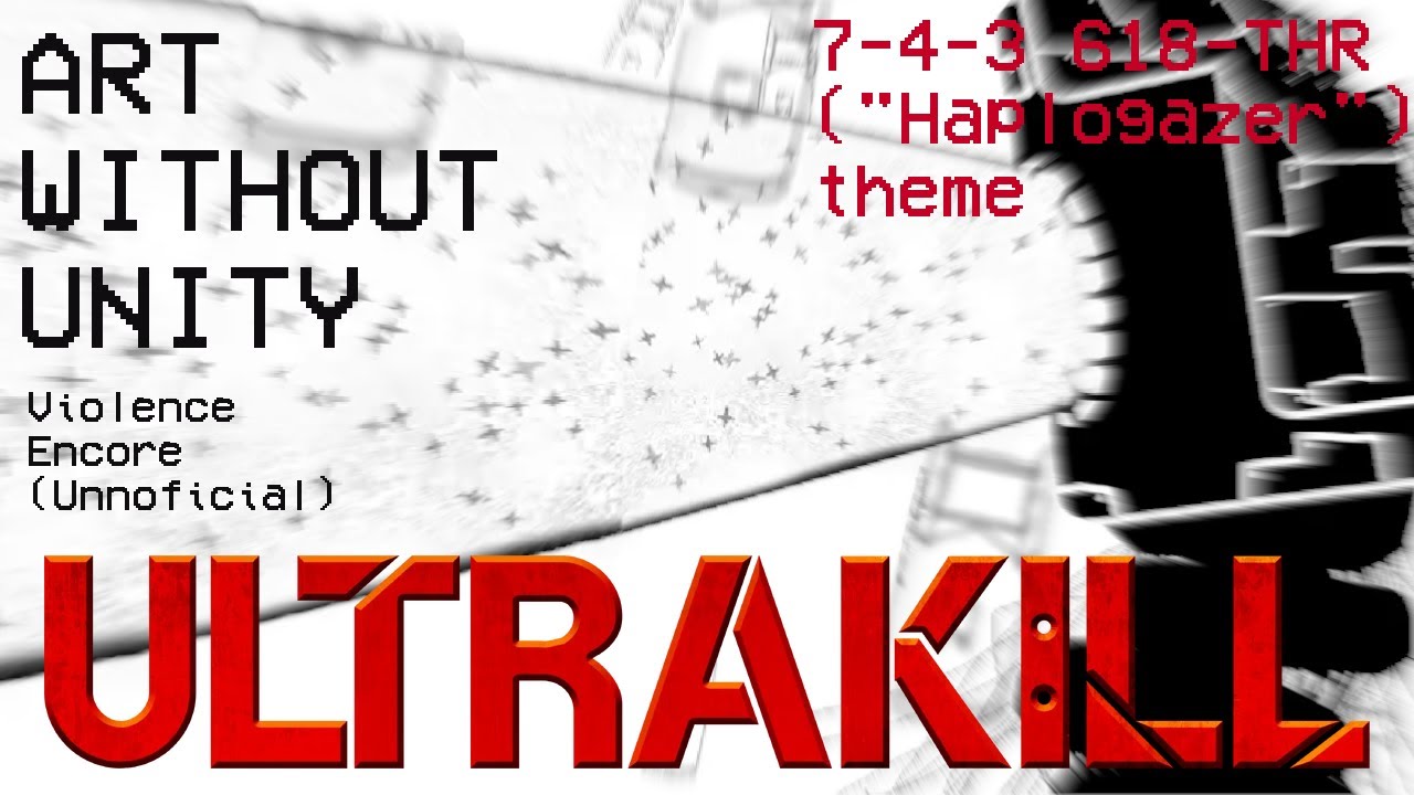ULTRAKILL Violence Encore UNNOFICIAL Fanmade 7-E : 618-THR 