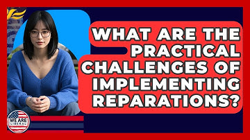 What Are The Practical Challenges Of Implementing Reparations? - We Are Liberal