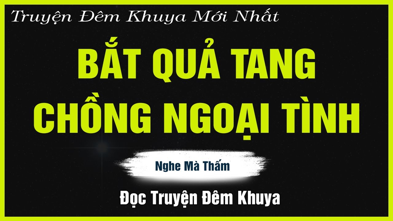 Truyện Hay Đêm Khuya - BẮT QUẢ TANG CHỒNG NGOẠI TÌNH - Đọc Truyện Đêm Khuya