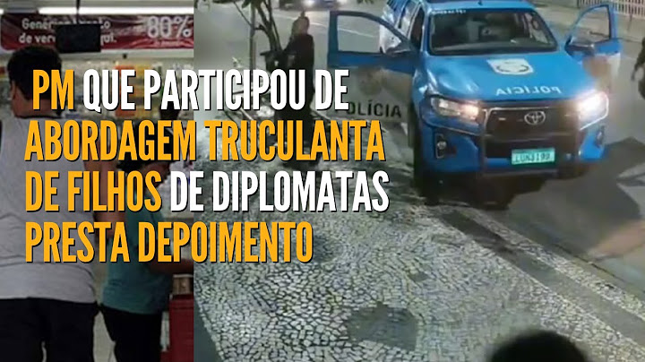 PM ENVOLVIDO EM ABORDAGEM TRUCULENTA DE FILHOS NEGROS DE DIPLOMATAS PRESTA DEPOIMENTO