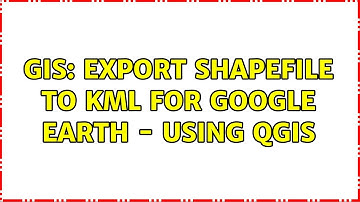 GIS: Export shapefile to KML for Google Earth - using QGIS (3 Solutions!!)