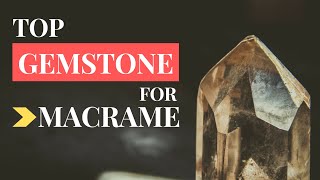 Top Gemstone for Macrame Jewelry