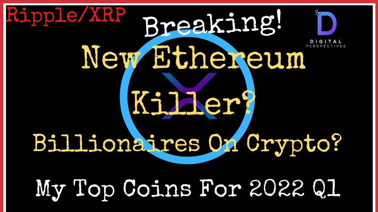 Ripple/XRP-New Ethereum Killer?,Billionaires Get Into Crypto,CBDC Launch,My Top Picks 2022 Q1