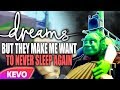 Dreams but they make me want to never sleep again