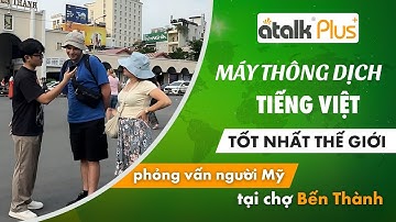 Sử dụng Máy Phiên Dịch Đa Ngôn Ngữ Atalk Plus+ giao tiếp với du khách tiếng Anh tại Chợ Bến Thành